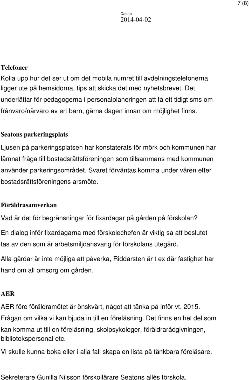 Seatons parkeringsplats Ljusen på parkeringsplatsen har konstaterats för mörk och kommunen har lämnat fråga till bostadsrättsföreningen som tillsammans med kommunen använder parkeringsområdet.