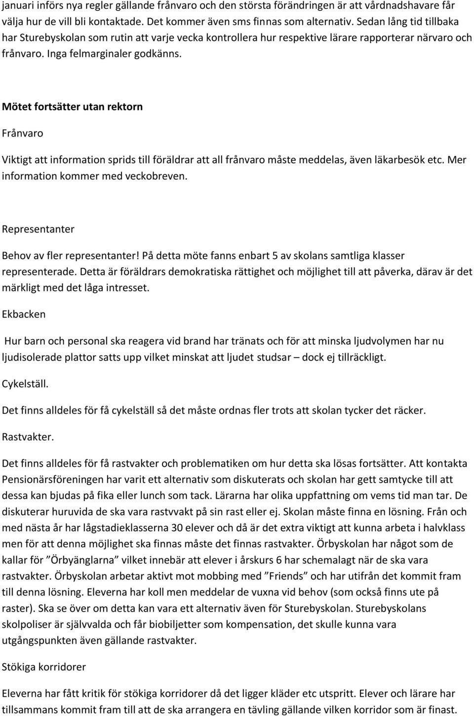 Mötet fortsätter utan rektorn Frånvaro Viktigt att information sprids till föräldrar att all frånvaro måste meddelas, även läkarbesök etc. Mer information kommer med veckobreven.