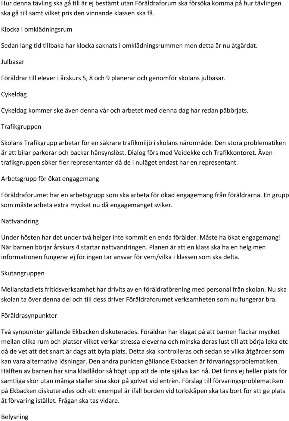 Julbasar Föräldrar till elever i årskurs 5, 8 och 9 planerar och genomför skolans julbasar. Cykeldag Cykeldag kommer ske även denna vår och arbetet med denna dag har redan påbörjats.