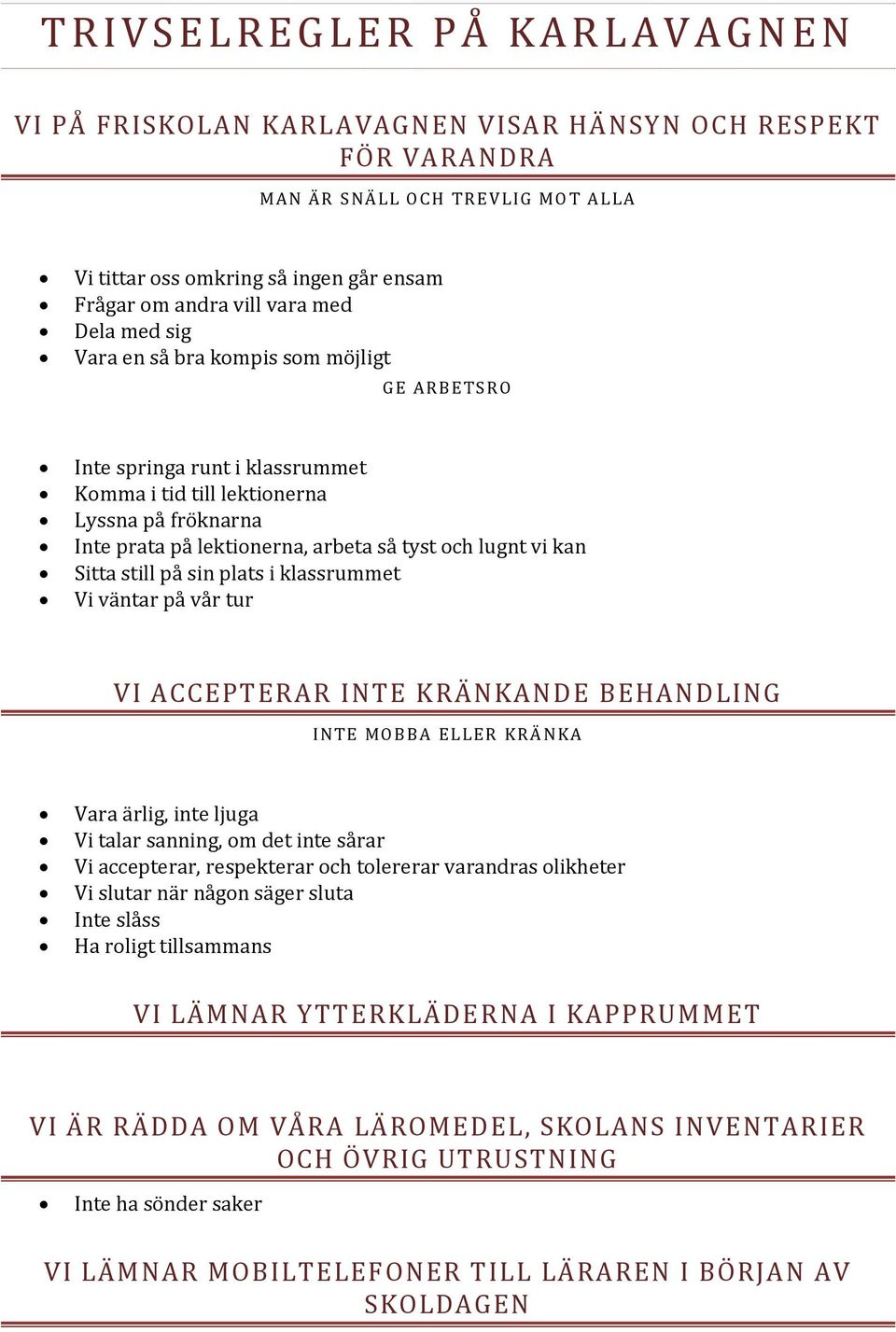 arbeta så tyst och lugnt vi kan Sitta still på sin plats i klassrummet Vi väntar på vår tur VI ACCEPTERAR INTE KRÄNKANDE BEHANDLING IN TE MOBBA EL LER KRÄ NKA Vara ärlig, inte ljuga Vi talar sanning,