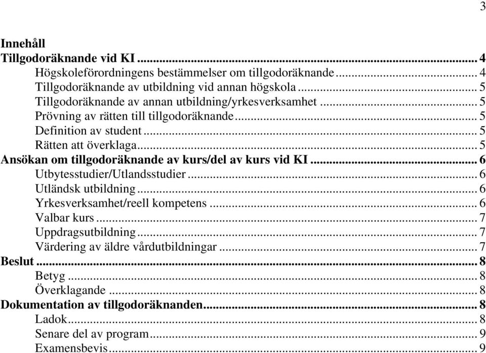 ..5 Ansökan om tillgodoräknande av kurs/del av kurs vid KI... 6 Utbytesstudier/Utlandsstudier... 6 Utländsk utbildning... 6 Yrkesverksamhet/reell kompetens... 6 Valbar kurs.