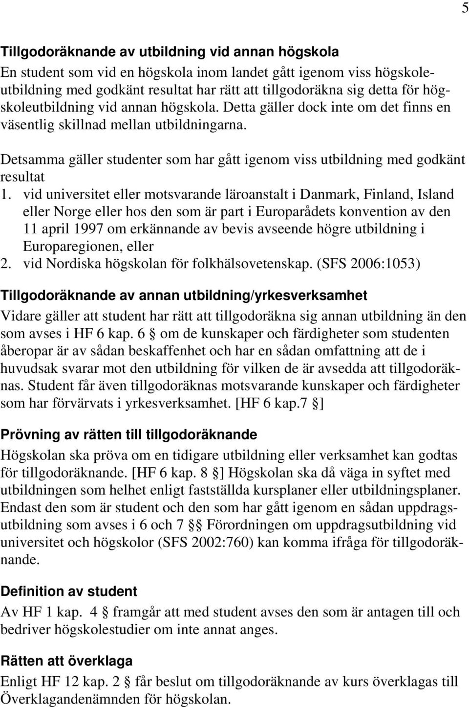 Detsamma gäller studenter som har gått igenom viss utbildning med godkänt resultat 1.