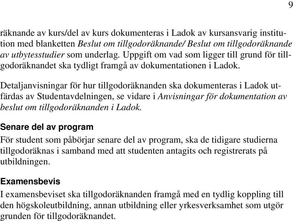 Detaljanvisningar för hur tillgodoräknanden ska dokumenteras i Ladok utfärdas av Studentavdelningen, se vidare i Anvisningar för dokumentation av beslut om tillgodoräknanden i Ladok.