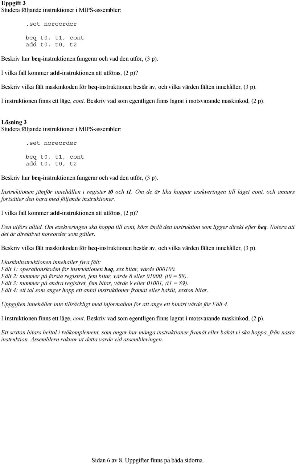I instruktionen finns ett läge, cont. Beskriv vad som egentligen finns lagrat i motsvarande maskinkod, (2 p). Lösning 3 Studera följande instruktioner i MIPS-assembler:.