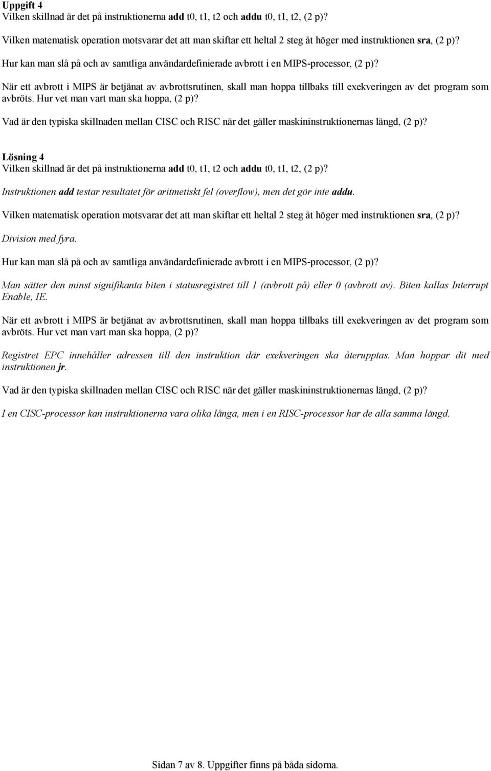 Hur kan man slå på och av samtliga användardefinierade avbrott i en MIPS-processor, (2 p)?