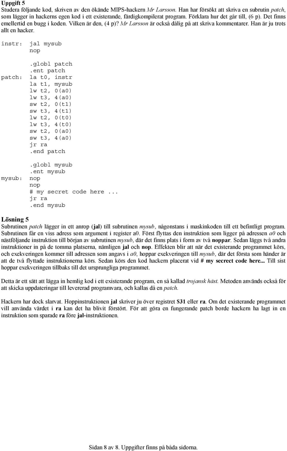 Vilken är den, (4 p)? Mr Larsson är också dålig på att skriva kommentarer. Han är ju trots allt en hacker. instr: jal mysub nop.globl patch.