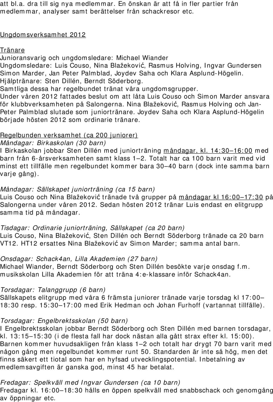 Saha och Klara Asplund-Högelin. Hjälptränare: Sten Dillén, Berndt Söderborg. Samtliga dessa har regelbundet tränat våra ungdomsgrupper.