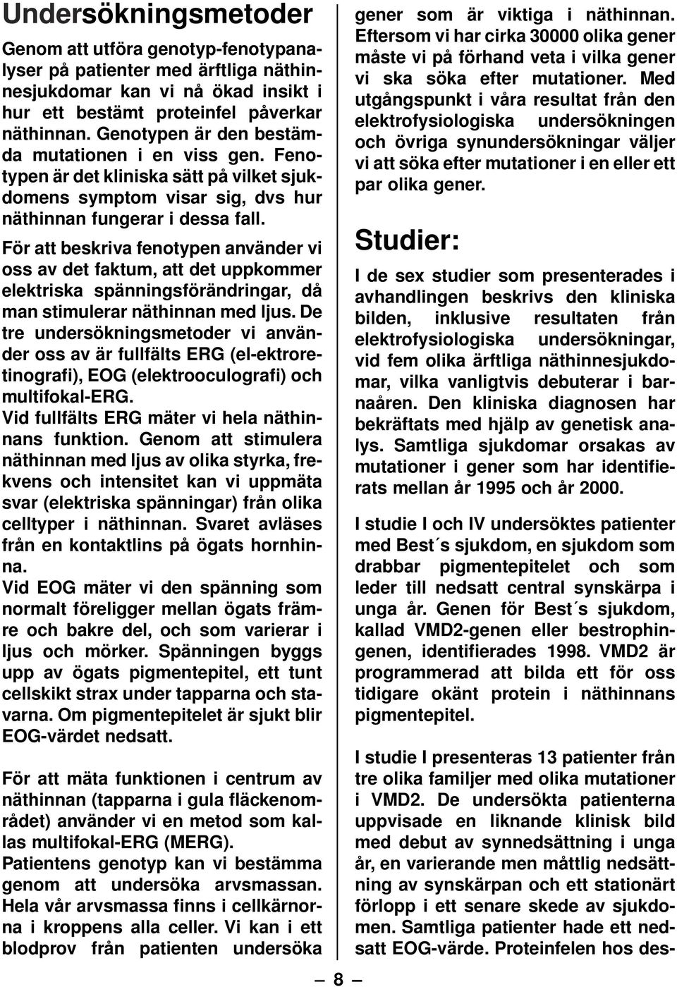 För att beskriva fenotypen använder vi oss av det faktum, att det uppkommer elektriska spänningsförändringar, då man stimulerar näthinnan med ljus.