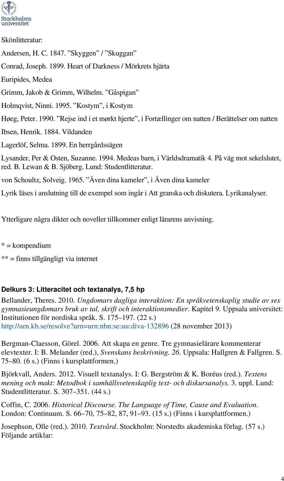 En herrgårdssägen Lysander, Per & Osten, Suzanne. 1994. Medeas barn, i Världsdramatik 4. På väg mot sekelslutet, red. B. Lewan & B. Sjöberg. Lund: Studentlitteratur. von Schoultz, Solveig. 1965.