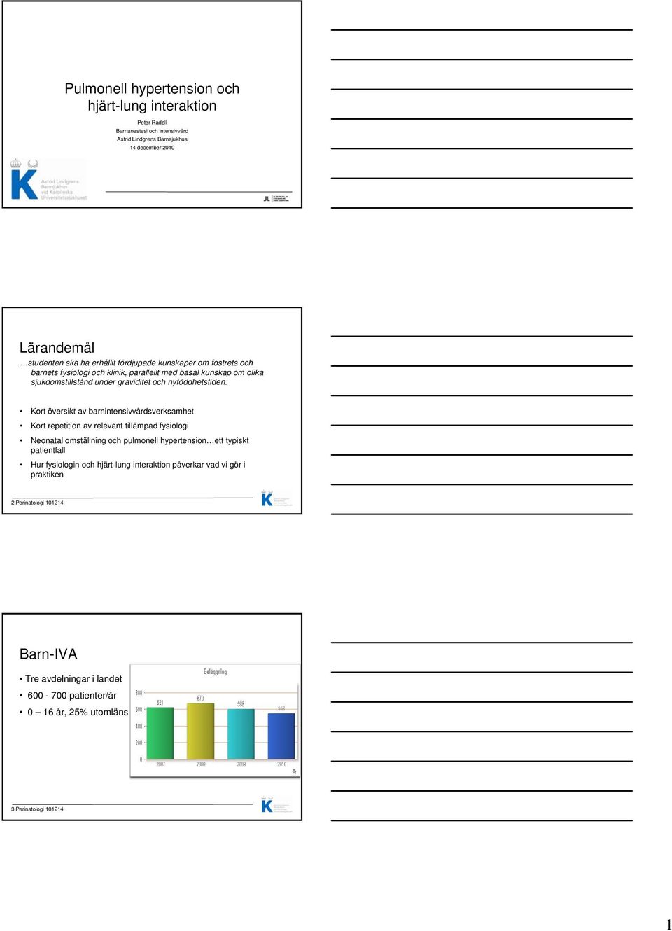 Kort översikt av barnintensivvårdsverksamhet Kort repetition av relevant tillämpad fysiologi Neonatal omställning och pulmonell hypertension ett typiskt patientfall Hur