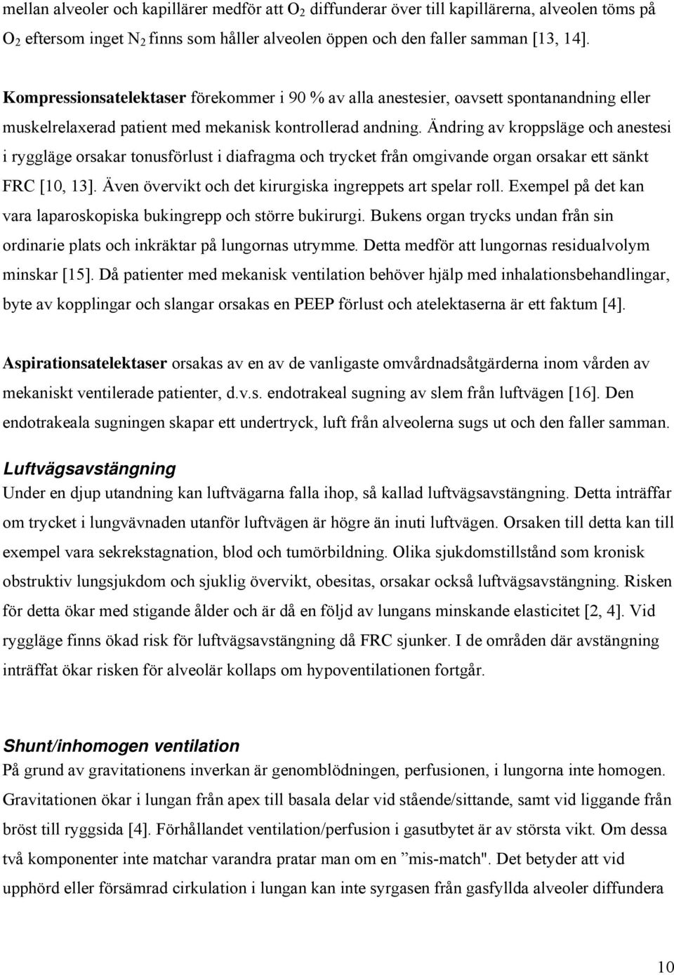 Ändring av kroppsläge och anestesi i ryggläge orsakar tonusförlust i diafragma och trycket från omgivande organ orsakar ett sänkt FRC [10, 13].