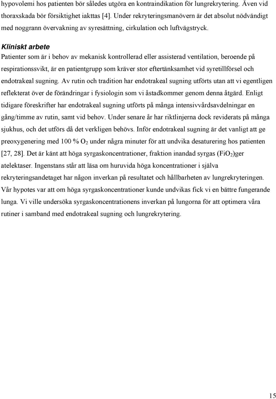 Kliniskt arbete Patienter som är i behov av mekanisk kontrollerad eller assisterad ventilation, beroende på respirationssvikt, är en patientgrupp som kräver stor eftertänksamhet vid syretillförsel