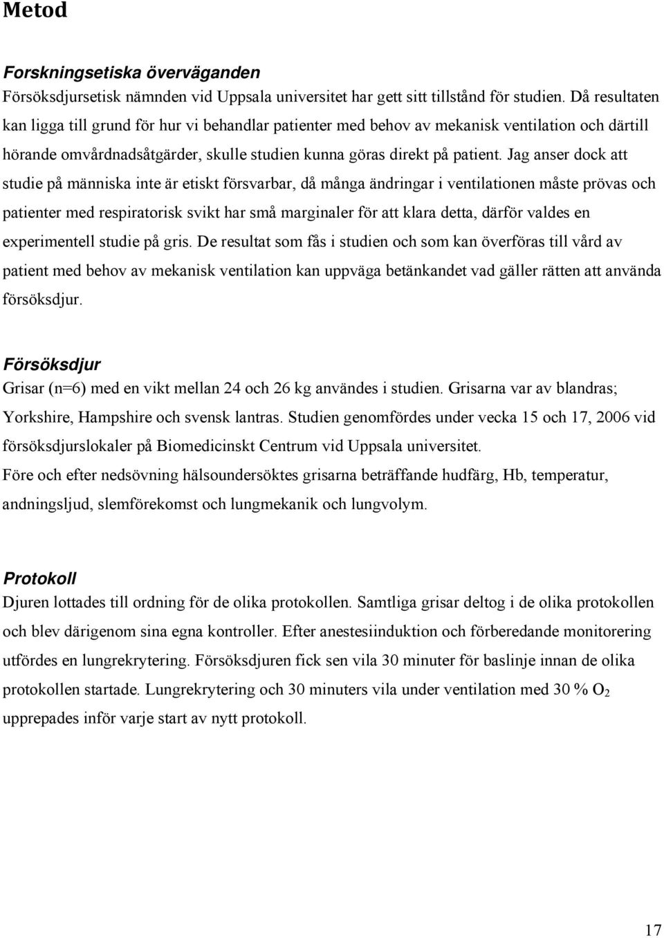 Jag anser dock att studie på människa inte är etiskt försvarbar, då många ändringar i ventilationen måste prövas och patienter med respiratorisk svikt har små marginaler för att klara detta, därför