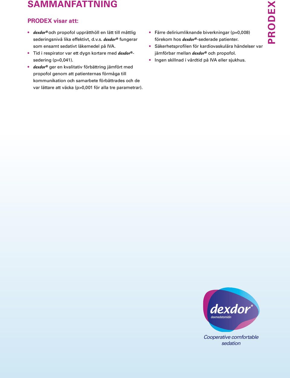 dexdor ger en kvalitativ förbättring jämfört med propofol genom att patienternas förmåga till kommunikation och samarbete förbättrades och de var lättare att väcka