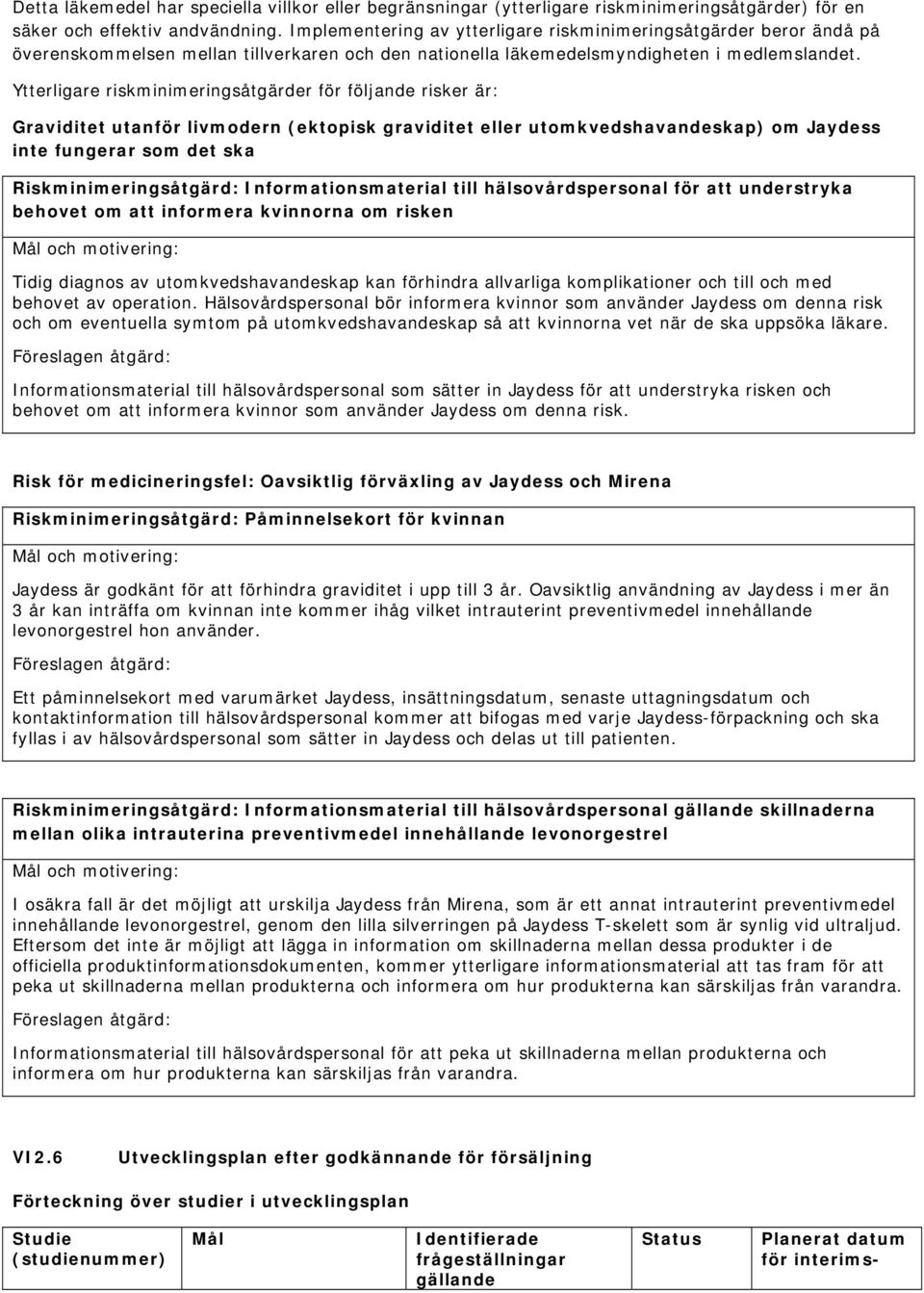 Ytterligare riskminimeringsåtgärder för följande risker är: Graviditet utanför livmodern (ektopisk graviditet eller utomkvedshavandeskap) om Jaydess inte fungerar som det ska Riskminimeringsåtgärd: