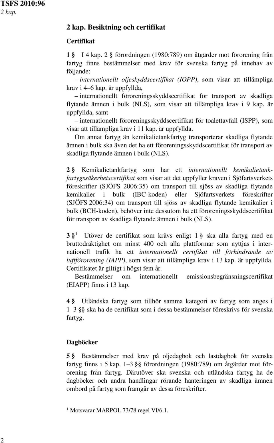 tillämpliga krav i 4 6 kap. är uppfyllda, internationellt föroreningsskyddscertifikat för transport av skadliga flytande ämnen i bulk (NLS), som visar att tillämpliga krav i 9 kap.