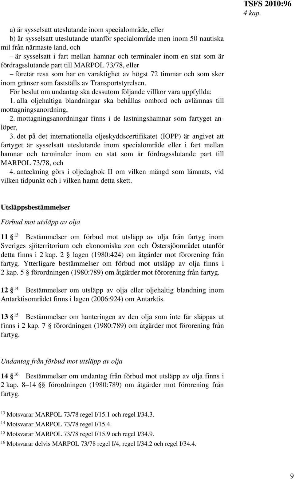 terminaler inom en stat som är fördragsslutande part till MARPOL 73/78, eller företar resa som har en varaktighet av högst 72 timmar och som sker inom gränser som fastställs av Transportstyrelsen.