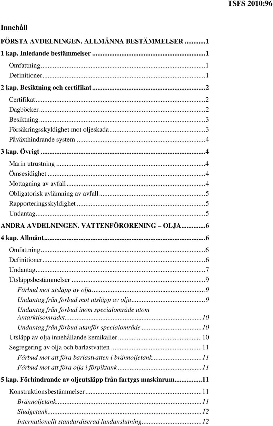 .. 4 Obligatorisk avlämning av avfall... 5 Rapporteringsskyldighet... 5 Undantag... 5 ANDRA AVDELNINGEN. VATTENFÖRORENING OLJA... 6 4 kap. Allmänt... 6 Omfattning... 6 Definitioner... 6 Undantag.