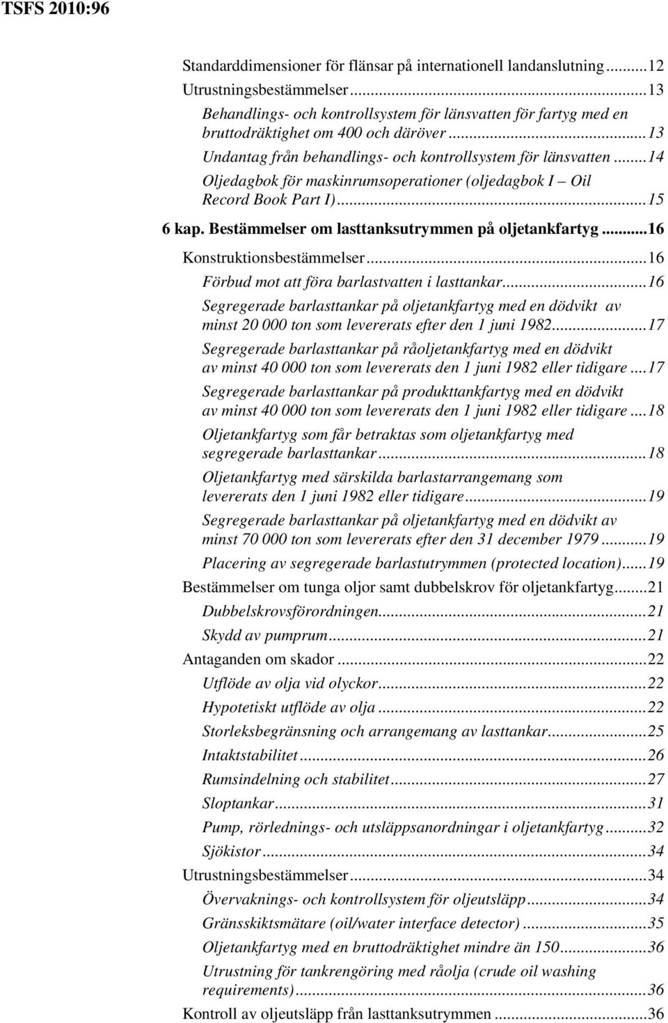 Bestämmelser om lasttanksutrymmen på oljetankfartyg... 16 Konstruktionsbestämmelser... 16 Förbud mot att föra barlastvatten i lasttankar.
