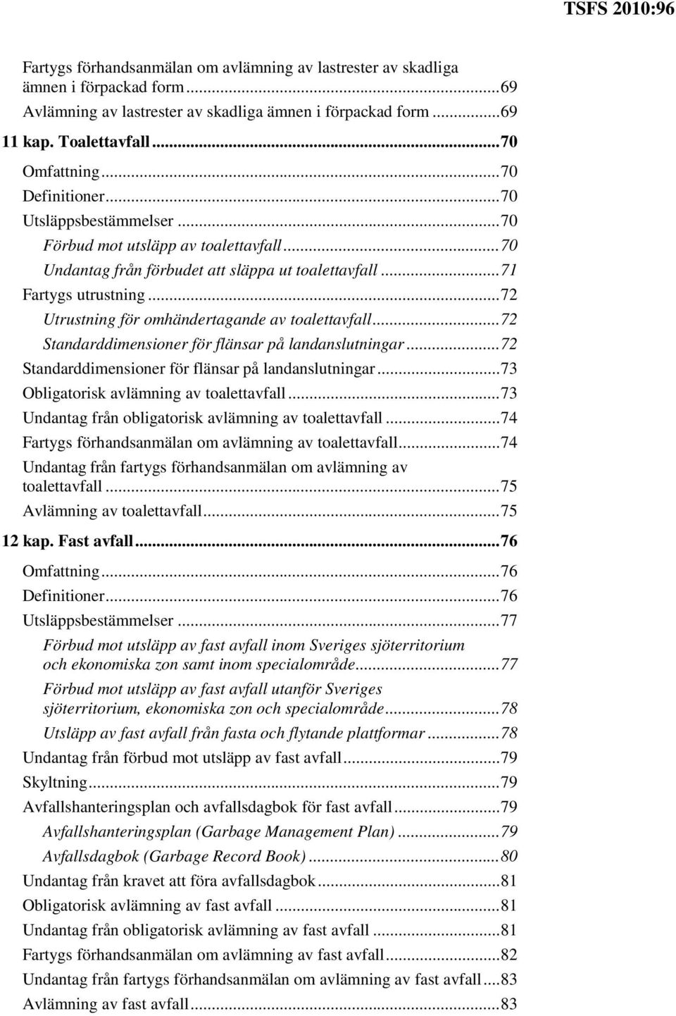 .. 72 Utrustning för omhändertagande av toalettavfall... 72 Standarddimensioner för flänsar på landanslutningar... 72 Standarddimensioner för flänsar på landanslutningar... 73 Obligatorisk avlämning av toalettavfall.