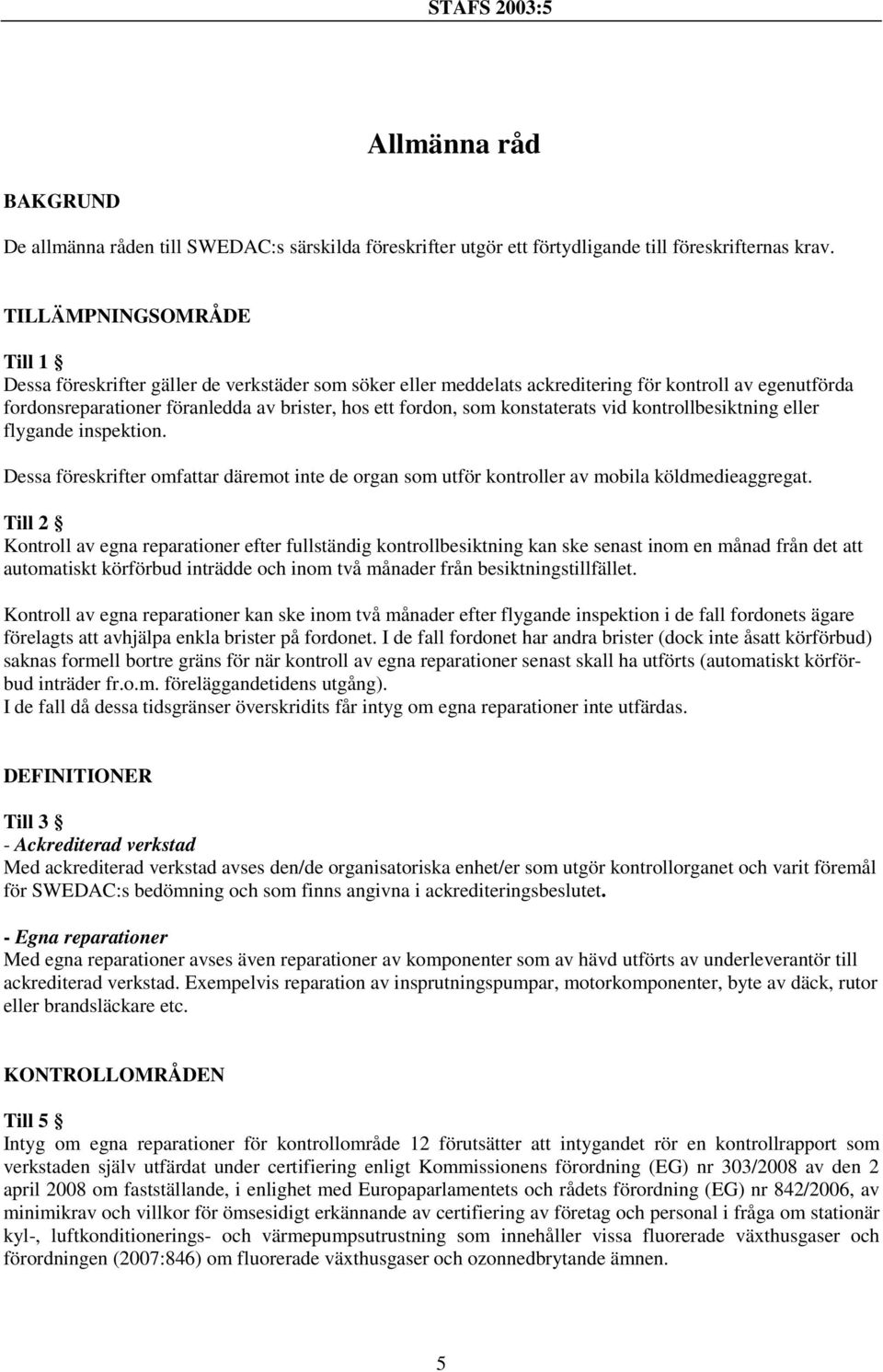 konstaterats vid kontrollbesiktning eller flygande inspektion. Dessa föreskrifter omfattar däremot inte de organ som utför kontroller av mobila köldmedieaggregat.