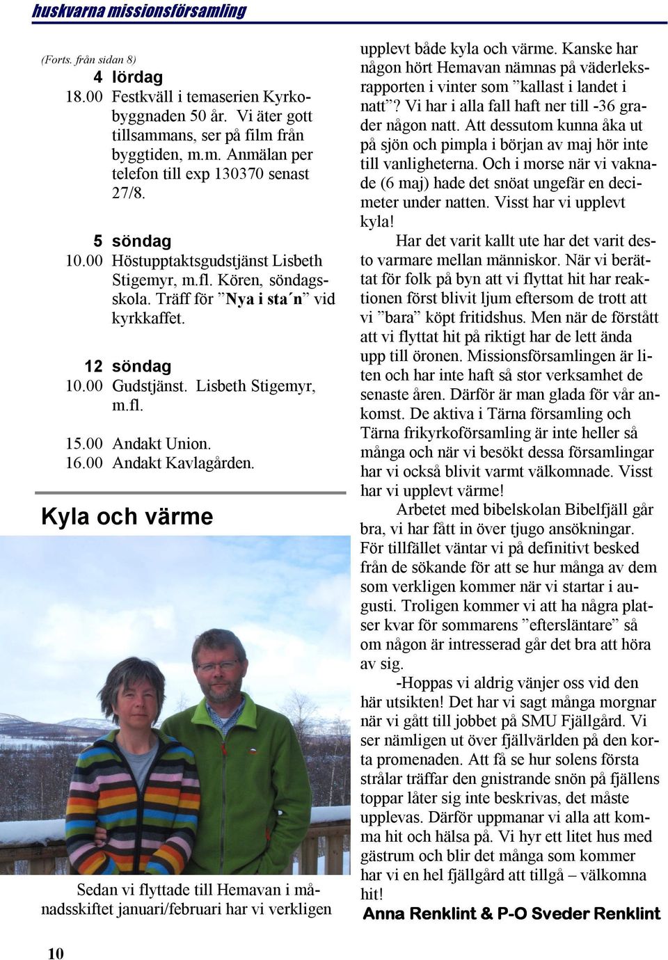 00 Andakt Kavlagården. Kyla och värme Sedan vi flyttade till Hemavan i månadsskiftet januari/februari har vi verkligen upplevt både kyla och värme.