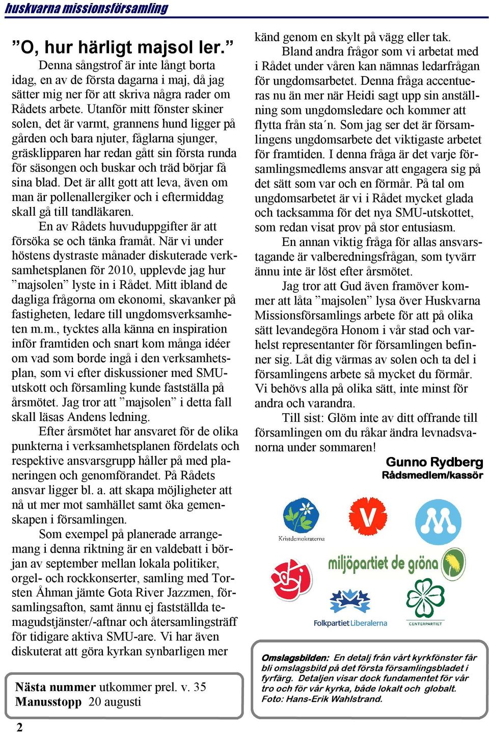 börjar få sina blad. Det är allt gott att leva, även om man är pollenallergiker och i eftermiddag skall gå till tandläkaren. En av Rådets huvuduppgifter är att försöka se och tänka framåt.