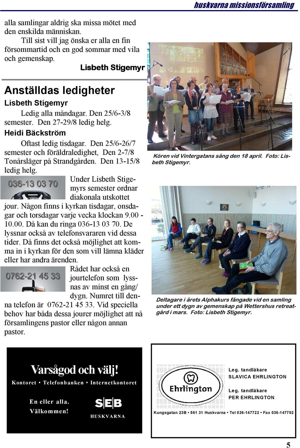 Den 25/6-26/7 semester och föräldraledighet, Den 2-7/8 Tonårsläger på Strandgården. Den 13-15/8 ledig helg. Under Lisbeth Stigemyrs semester ordnar diakonala utskottet jour.