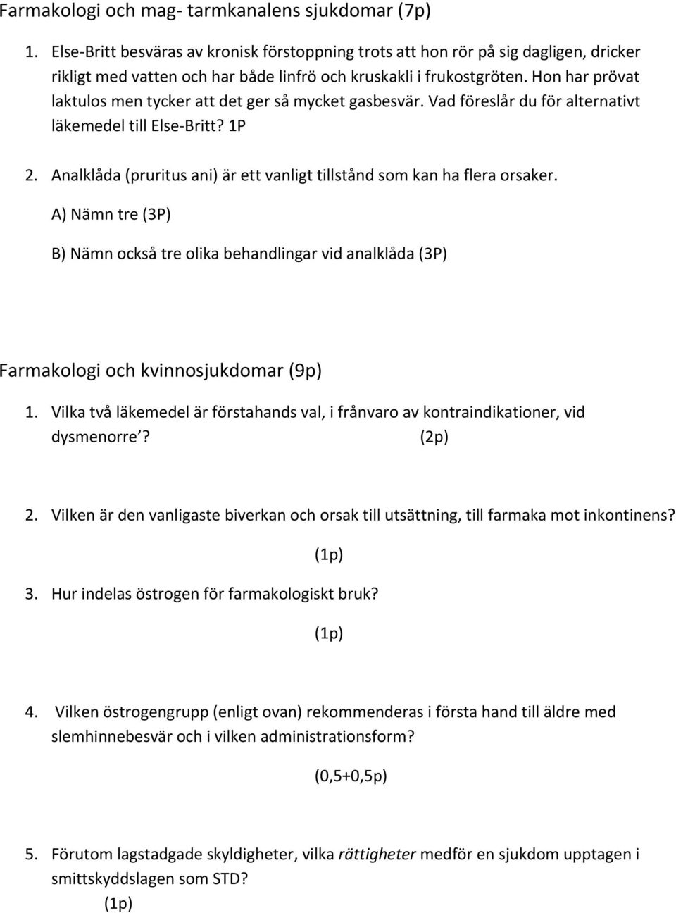 Hon har prövat laktulos men tycker att det ger så mycket gasbesvär. Vad föreslår du för alternativt läkemedel till Else Britt? 1P 2.