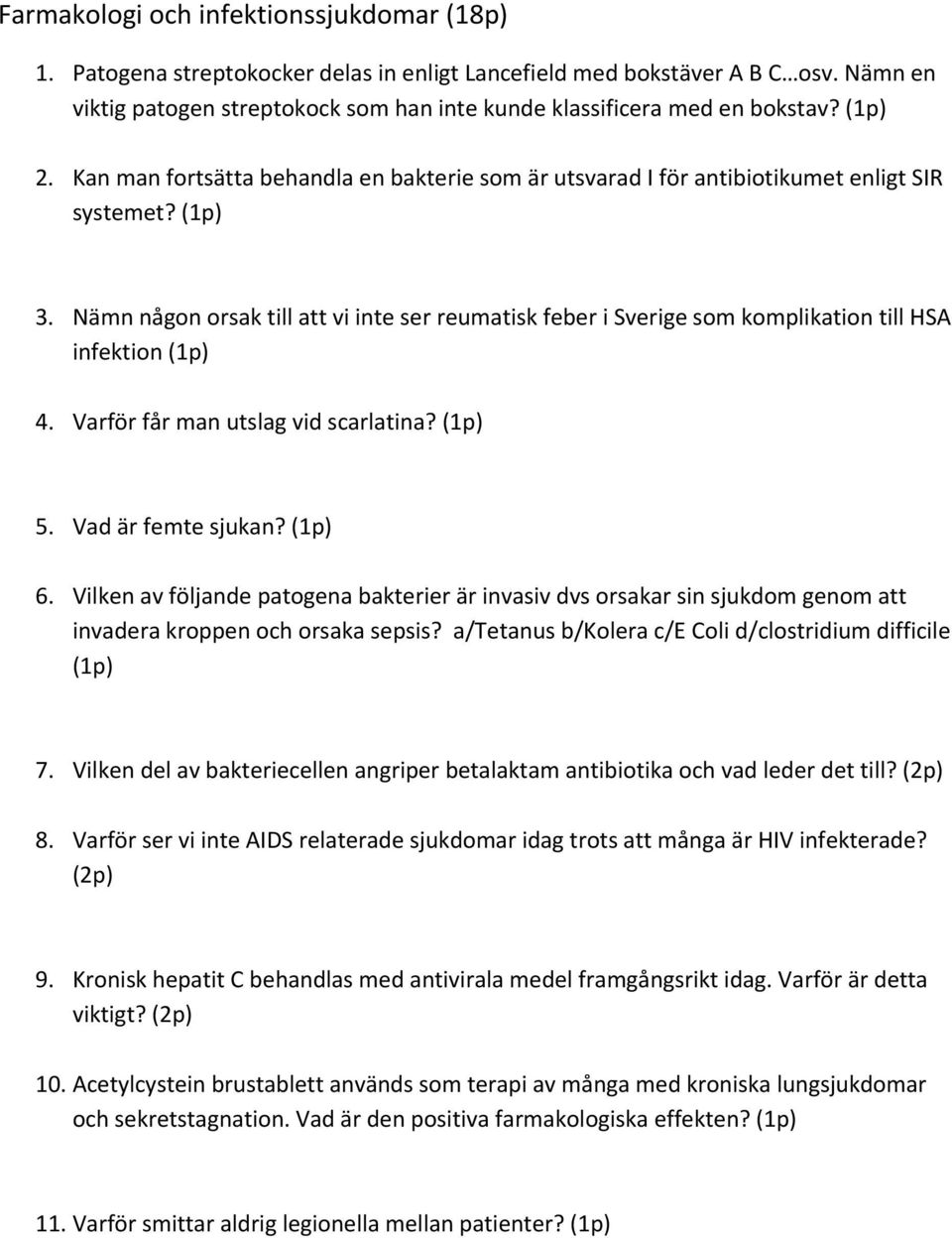 Nämn någon orsak till att vi inte ser reumatisk feber i Sverige som komplikation till HSA infektion 4. Varför får man utslag vid scarlatina? 5. Vad är femte sjukan? 6.