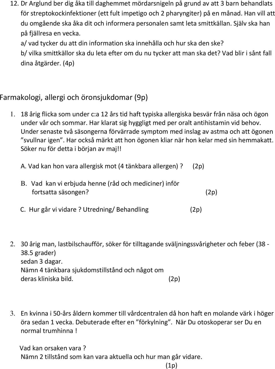 b/ vilka smittkällor ska du leta efter om du nu tycker att man ska det? Vad blir i sånt fall dina åtgärder. (4p) Farmakologi, allergi och öronsjukdomar (9p) 1.