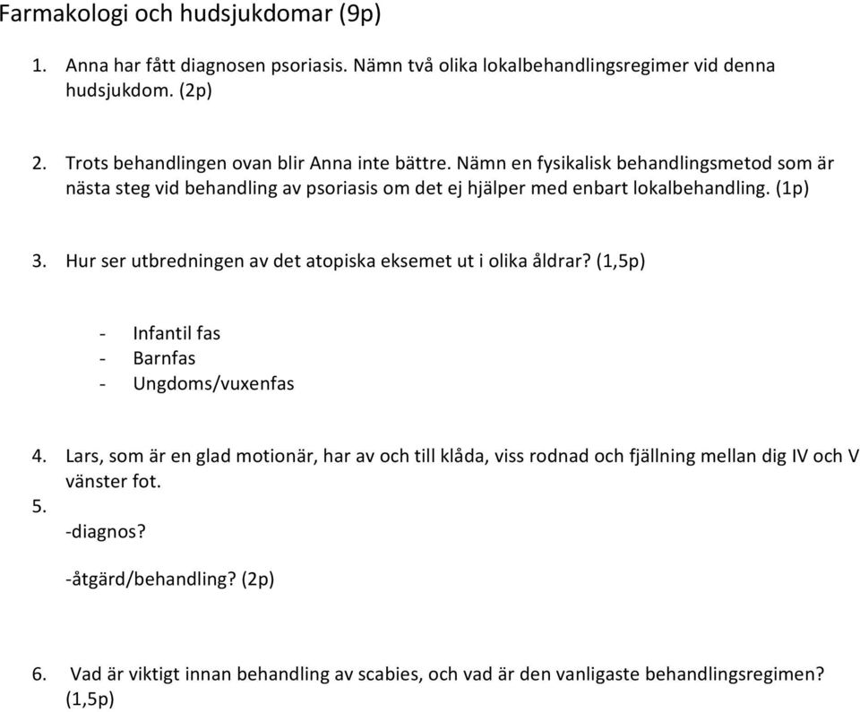 Nämn en fysikalisk behandlingsmetod som är nästa steg vid behandling av psoriasis om det ej hjälper med enbart lokalbehandling. 3.