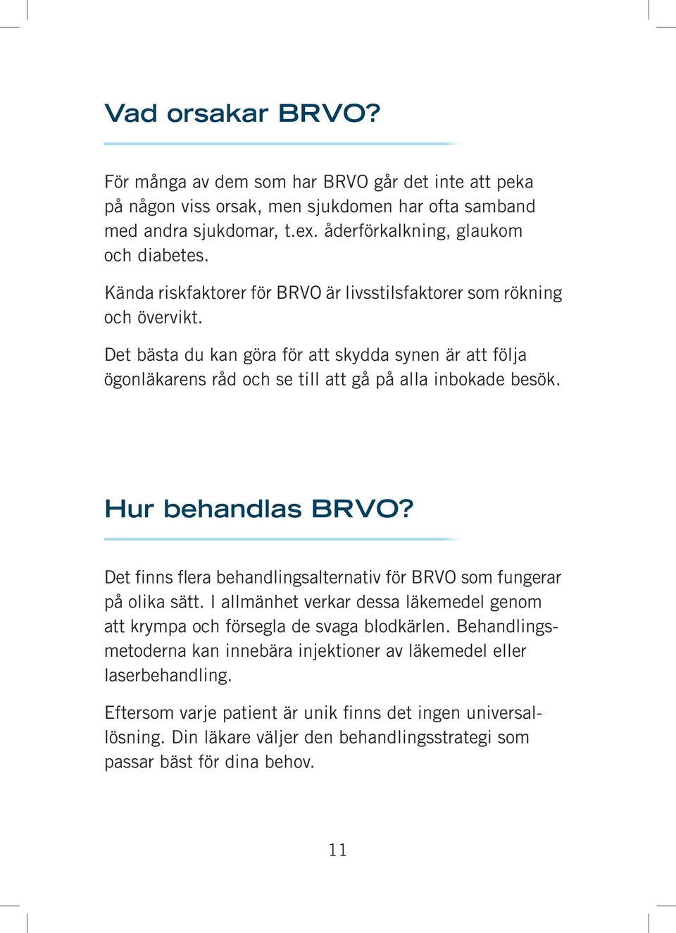 Hur behandlas BRVO? Det finns flera behandlingsalternativ för BRVO som fungerar på olika sätt. I allmänhet verkar dessa läkemedel genom att krympa och försegla de svaga blodkärlen.