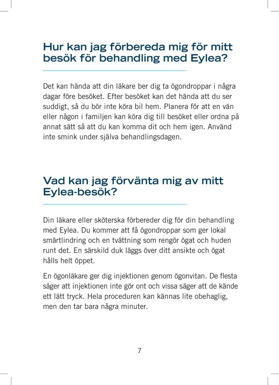 Planera för att en vän eller någon i familjen kan köra dig till besöket eller ordna på annat sätt så att du kan komma dit och hem igen. Använd inte smink under själva behandlingsdagen.