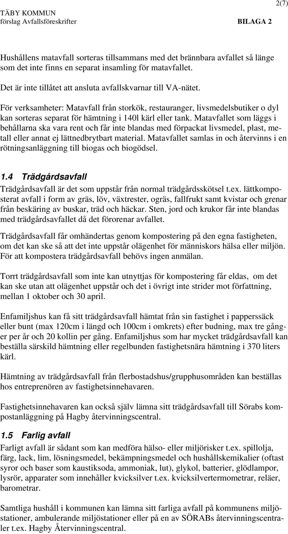 Matavfallet som läggs i behållarna ska vara rent och får inte blandas med förpackat livsmedel, plast, metall eller annat ej lättnedbrytbart material.