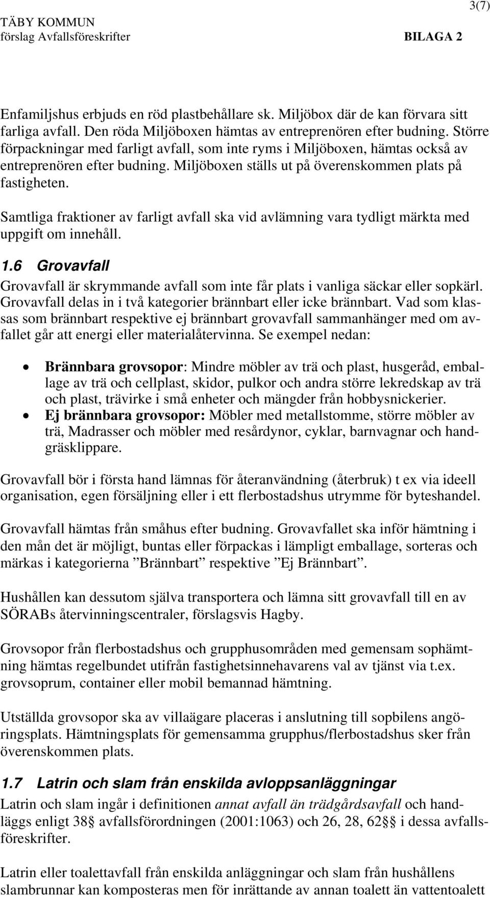 Samtliga fraktioner av farligt avfall ska vid avlämning vara tydligt märkta med uppgift om innehåll. 1.6 Grovavfall Grovavfall är skrymmande avfall som inte får plats i vanliga säckar eller sopkärl.