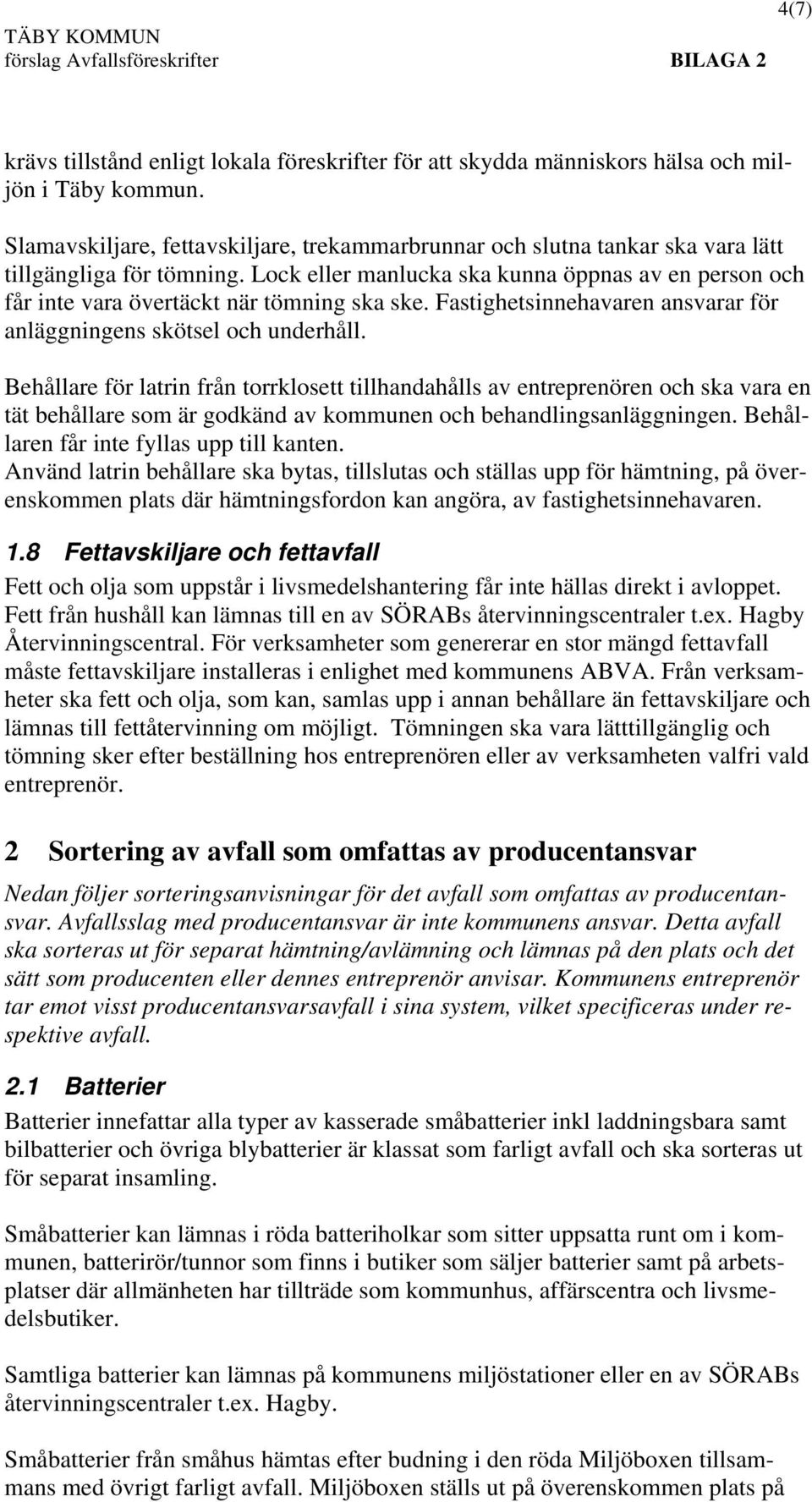 Lock eller manlucka ska kunna öppnas av en person och får inte vara övertäckt när tömning ska ske. Fastighetsinnehavaren ansvarar för anläggningens skötsel och underhåll.