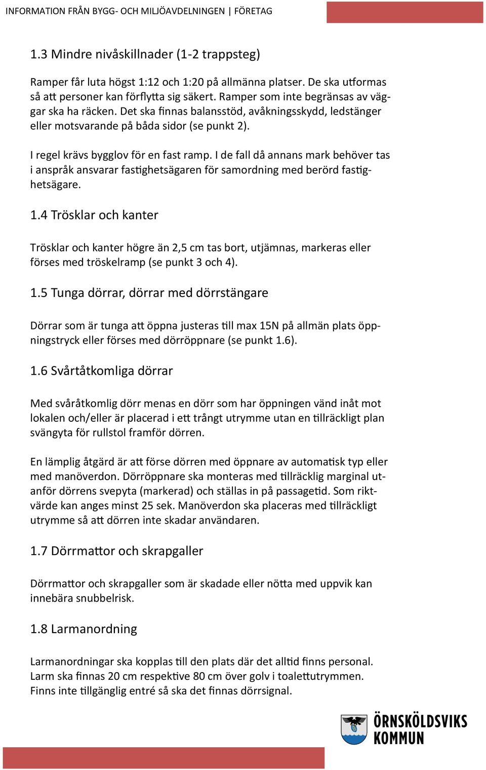 I de fall då annans mark behöver tas i anspråk ansvarar fastighetsägaren för samordning med berörd fastighetsägare. 1.