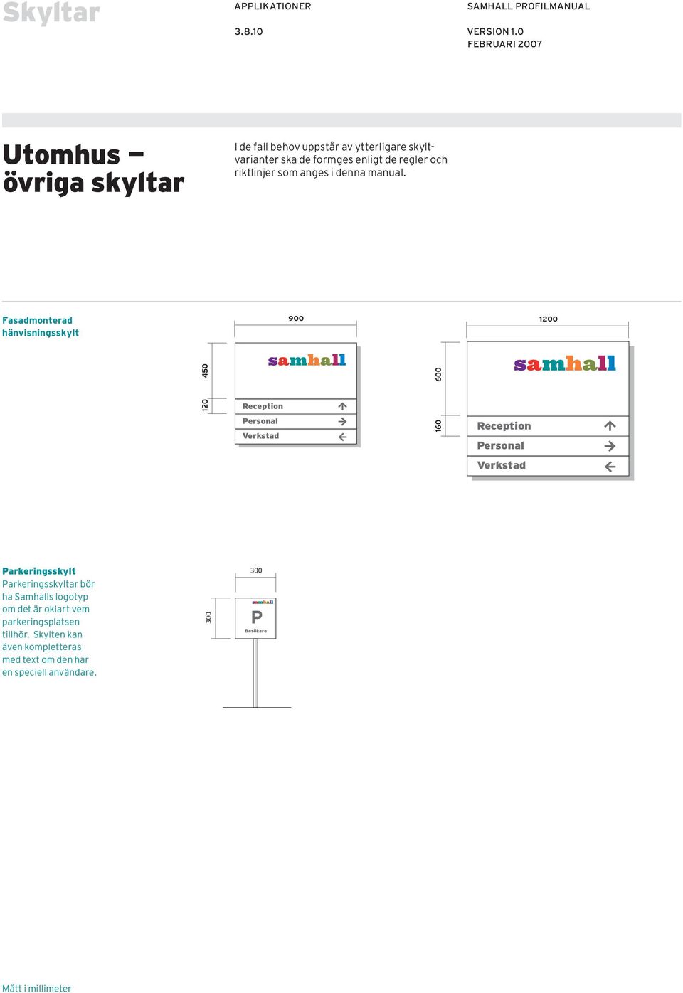 Fasadmonterad hänvisningsskylt Parkeringsskylt Parkeringsskyltar bör ha Samhalls logotyp om