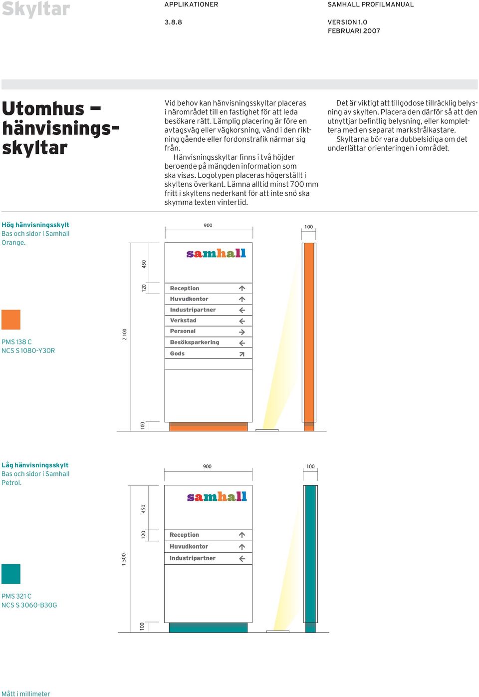 Hänvisningsskyltar finns i två höjder beroende på mängden information som ska visas. Logotypen placeras högerställt i skyltens överkant.