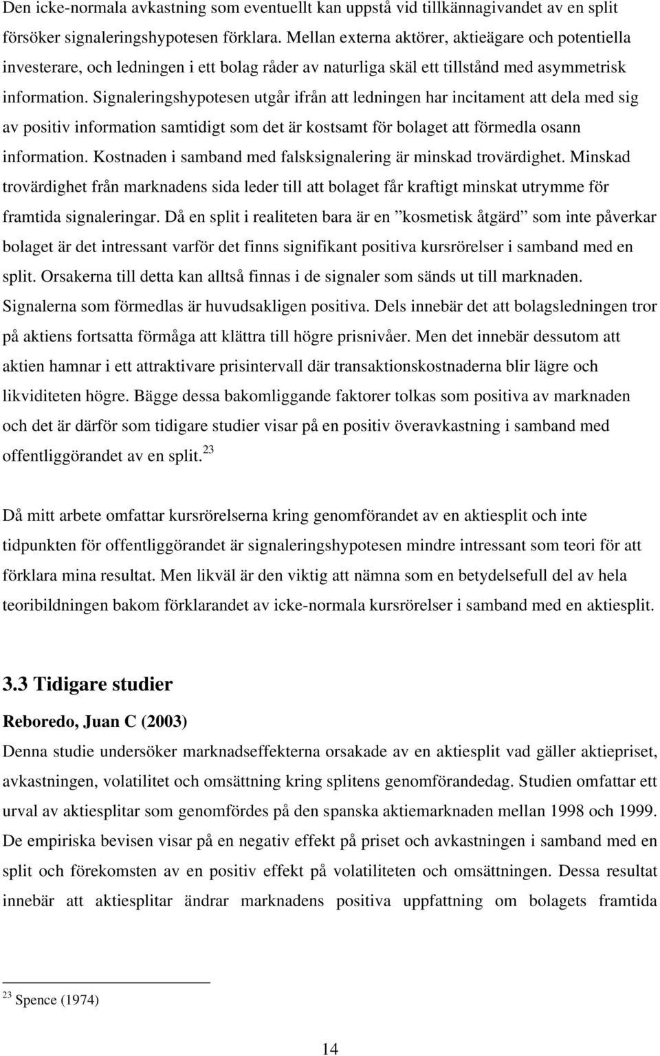 Signaleringshypotesen utgår ifrån att ledningen har incitament att dela med sig av positiv information samtidigt som det är kostsamt för bolaget att förmedla osann information.