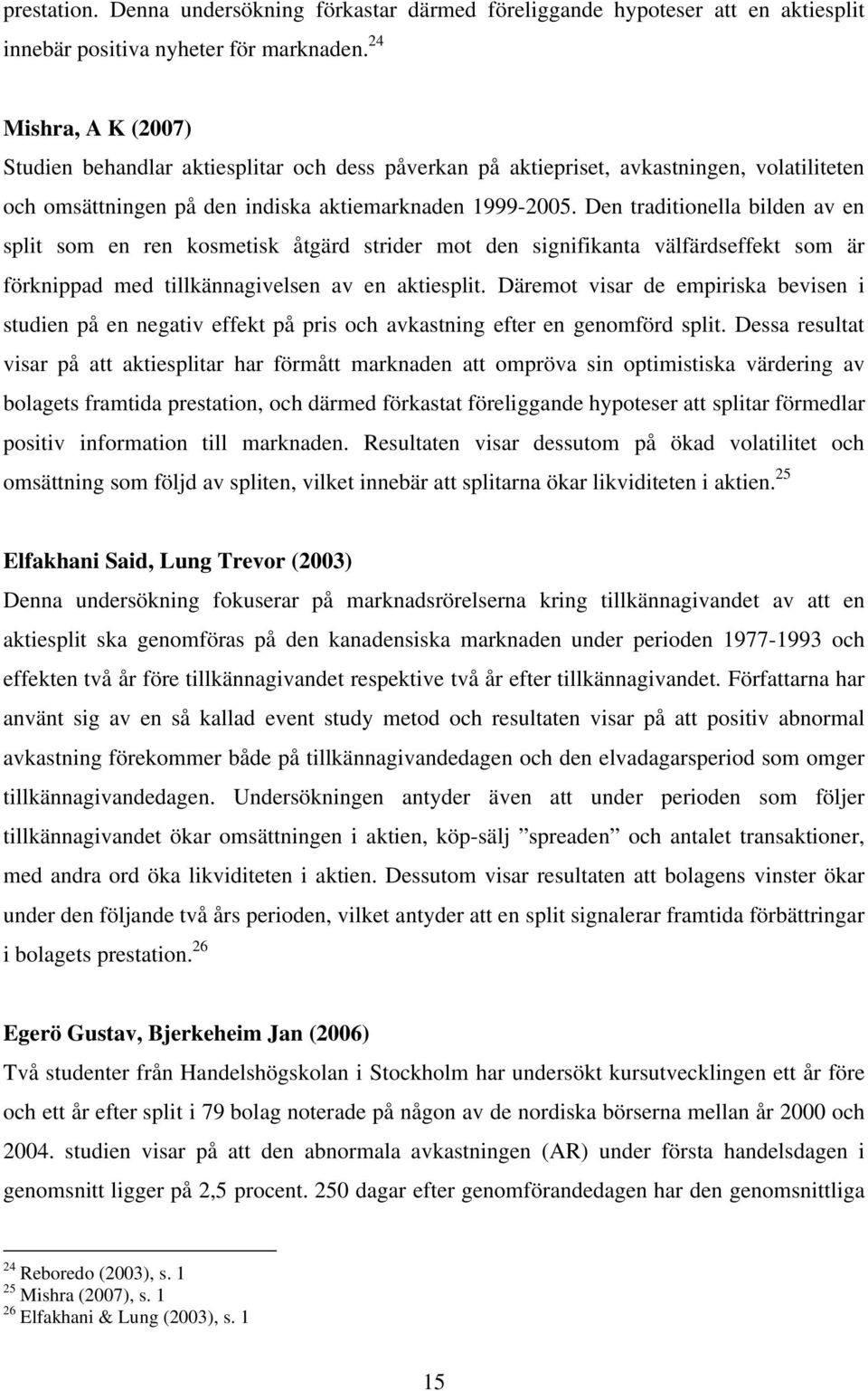 Den traditionella bilden av en split som en ren kosmetisk åtgärd strider mot den signifikanta välfärdseffekt som är förknippad med tillkännagivelsen av en aktiesplit.