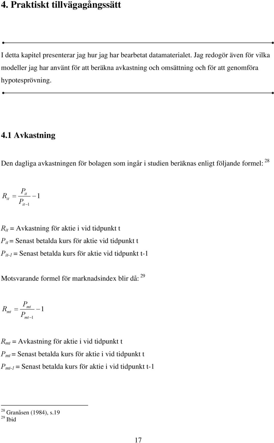 1 Avkastning Den dagliga avkastningen för bolagen som ingår i studien beräknas enligt följande formel: 28 R it P P it it 1 1 R it = Avkastning för aktie i vid tidpunkt t P it = Senast betalda