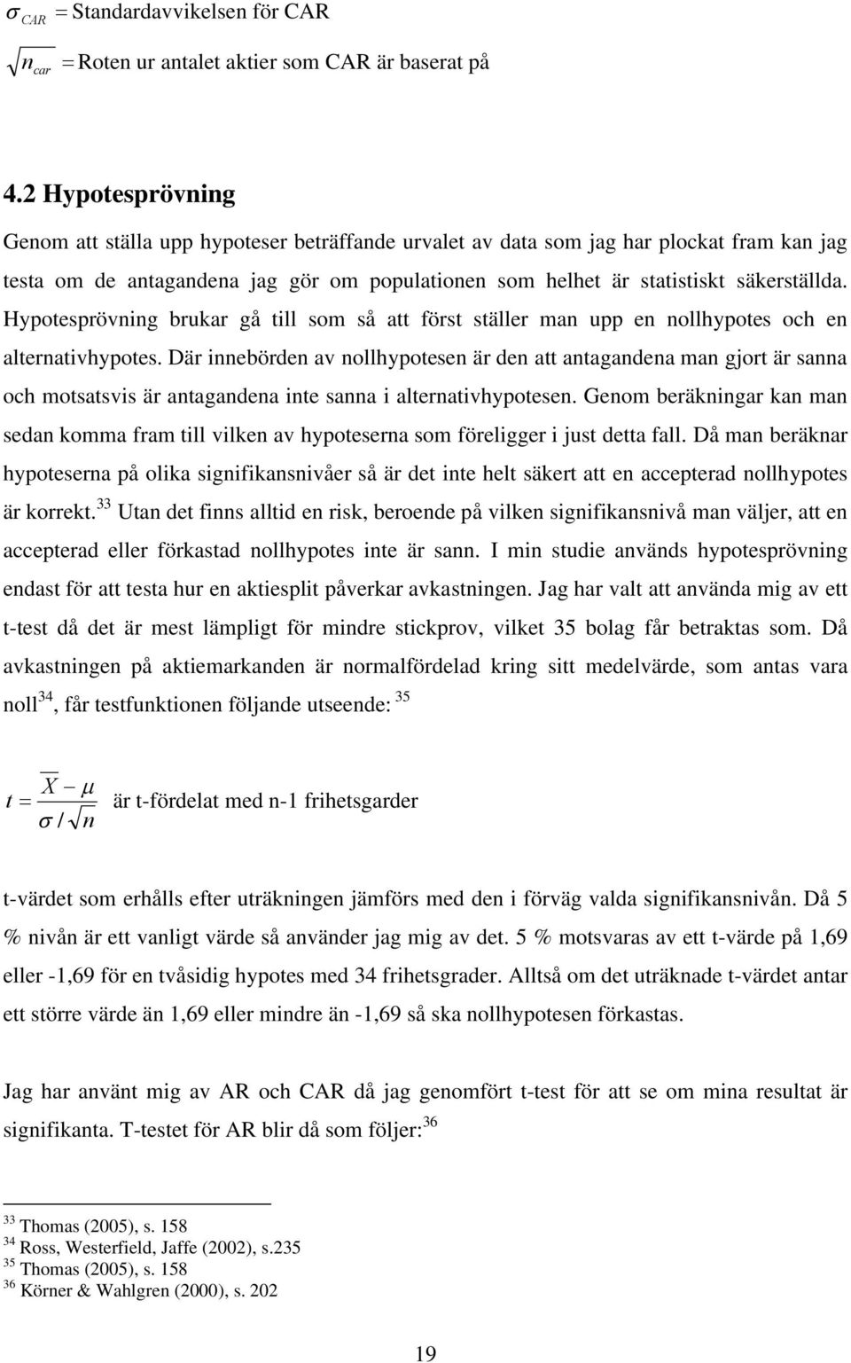 Hypotesprövning brukar gå till som så att först ställer man upp en nollhypotes och en alternativhypotes.