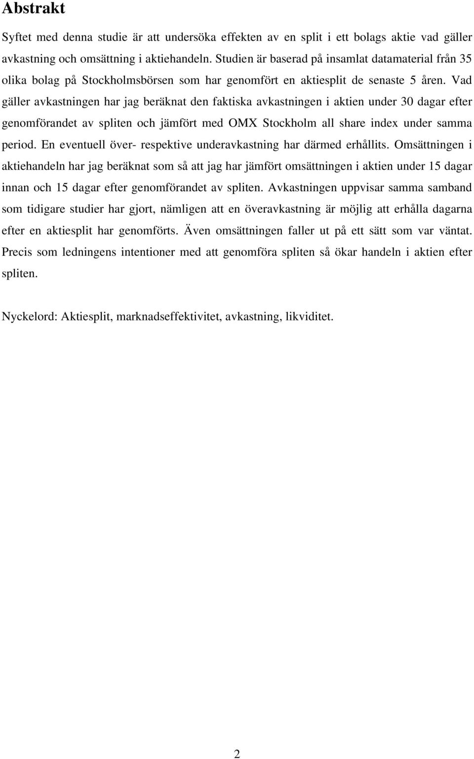 Vad gäller avkastningen har jag beräknat den faktiska avkastningen i aktien under 30 dagar efter genomförandet av spliten och jämfört med OMX Stockholm all share index under samma period.