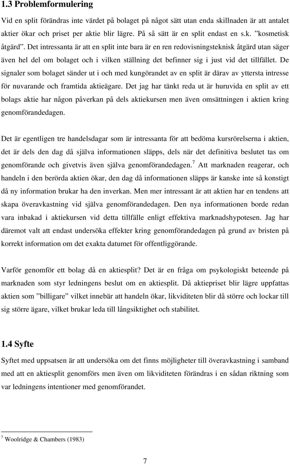 Det intressanta är att en split inte bara är en ren redovisningsteknisk åtgärd utan säger även hel del om bolaget och i vilken ställning det befinner sig i just vid det tillfället.