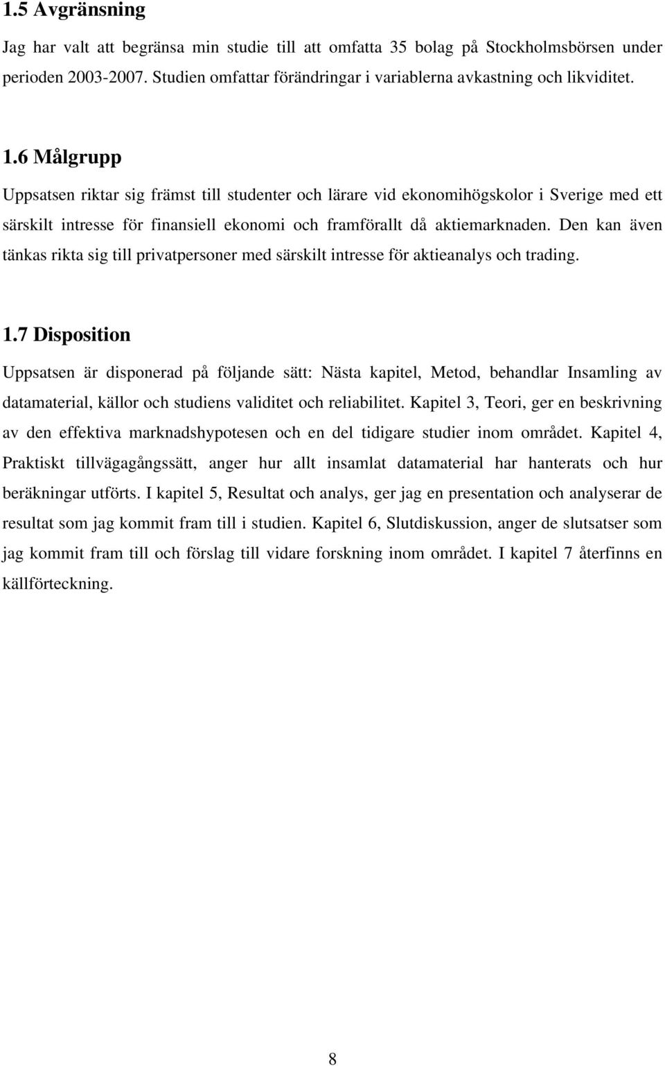 Den kan även tänkas rikta sig till privatpersoner med särskilt intresse för aktieanalys och trading. 1.