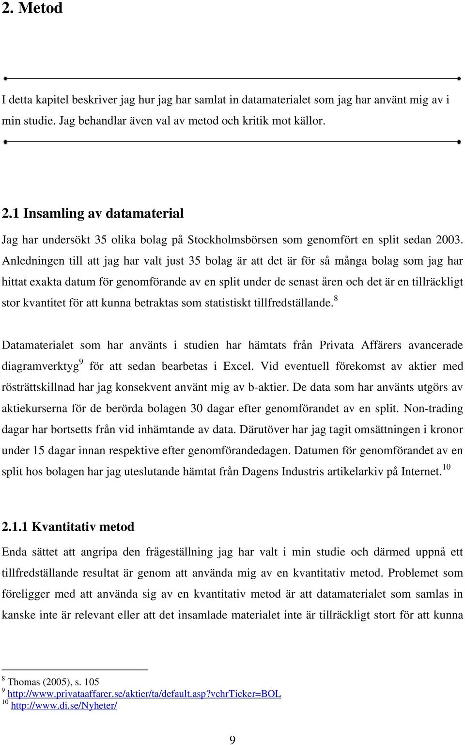 Anledningen till att jag har valt just 35 bolag är att det är för så många bolag som jag har hittat exakta datum för genomförande av en split under de senast åren och det är en tillräckligt stor