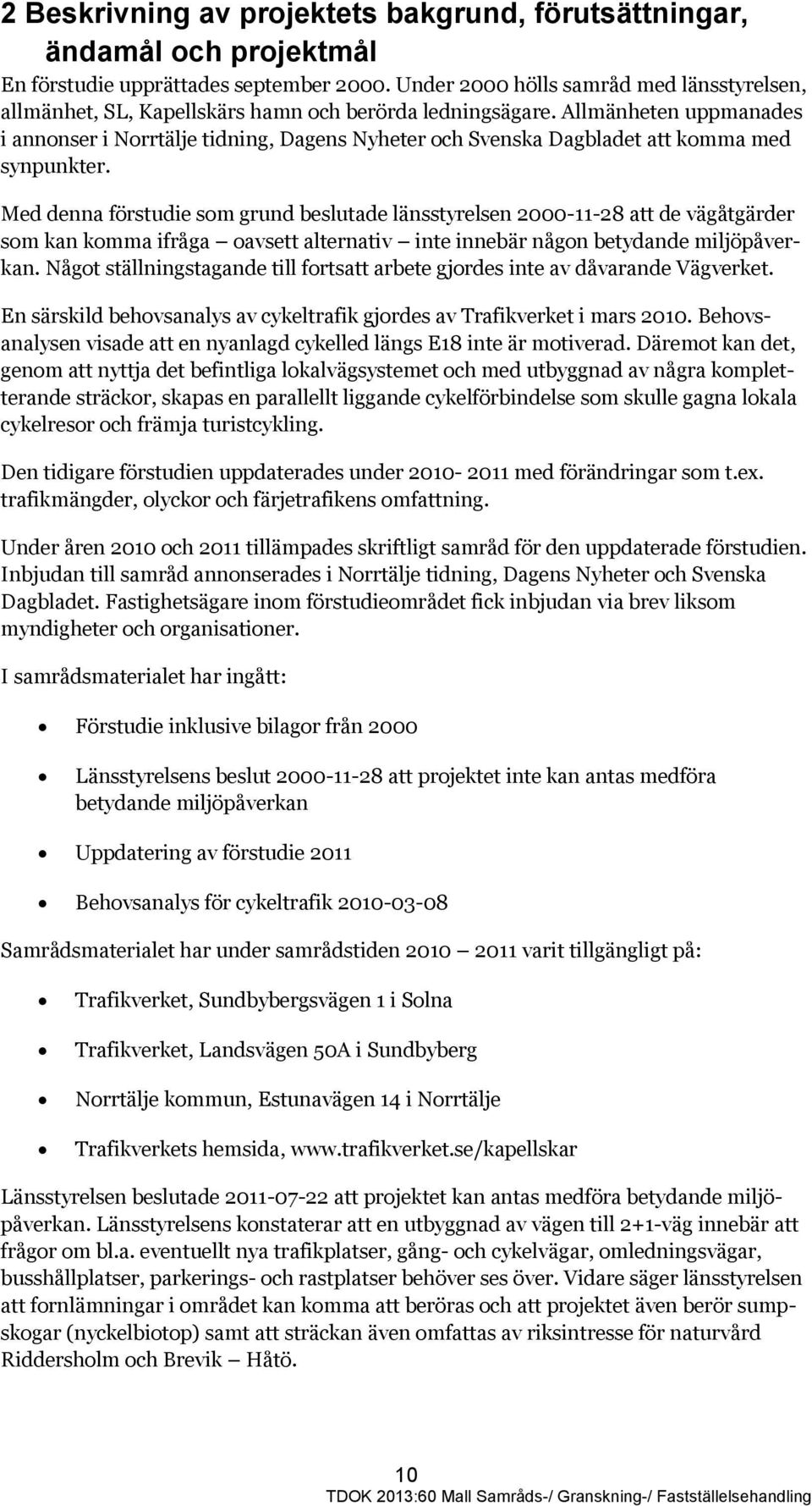 Allmänheten uppmanades i annonser i Norrtälje tidning, Dagens Nyheter och Svenska Dagbladet att komma med synpunkter.