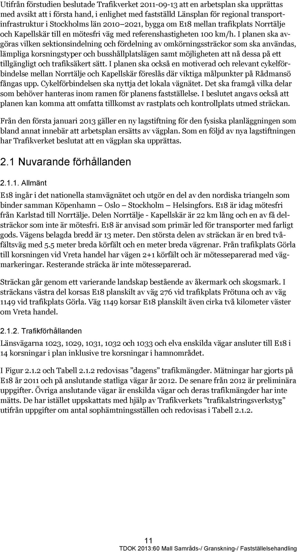 I planen ska avgöras vilken sektionsindelning och fördelning av omkörningssträckor som ska användas, lämpliga korsningstyper och busshållplatslägen samt möjligheten att nå dessa på ett tillgängligt